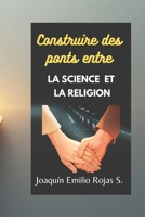CONSTRUIRE DES PONTS ENTRE LA SCIENCE ET LA RELIGION (CONSTRUYENDO PUENTES ENTRE LA CIENCIA Y LA RELIGION) (French Edition) B0GN1F1CK9 Book Cover