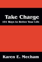 Take Charge: 101 Ways to Better Your Life 1478713674 Book Cover