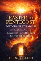 Easter to Pentecost Devotional for Adults: A 50-Day Christian Journey of Resurrection Power, Holy Spirit Renewal, and Bold Faith B0GPCZZKK3 Book Cover