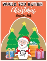 Would You Rather Christmas Book For Kids: An Amusing & Fun Christmas Edition Game For Kids Of All Ages & For Family B08N3R7FVX Book Cover