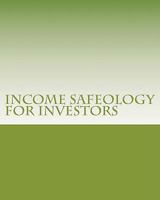 Income Safeology for Investors: How to Protect Your Stock Market Investment Dollars 1461062985 Book Cover