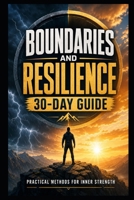 Boundaries & Resilience: The 30-Day Guide to Healthy Limits, Inner Strength and Less Emotional Exhaustion – With Practical Methods You Can Use Immediately B0H18HK738 Book Cover