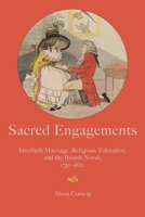 Sacred Engagements: Interfaith Marriage, Religious Toleration, and the British Novel, 1750–1820 1421445158 Book Cover