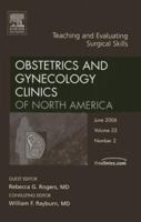Teaching and Evaluating Surgical Skills, An Issue of Obstetrics and Gynecology Clinics (Volume 33-2) 1416035370 Book Cover