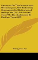 Comments On The Commentators On Shakespeare, With Preliminary Observations On His Genius And Writings And On The Labors Of Those Who Have Endeavored To Elucidate Them 0548728070 Book Cover