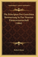 Die Principien Der Gerechten Besteuerung In Der Neueren Finanzwissenschaft (1884) 1120498945 Book Cover