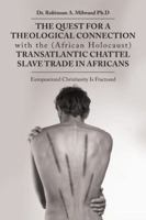 The Quest for a Theological Connection with the (African Holocaust) Transatlantic Chattel Slave Trade in Africans: Europeanized Christianity Is Fractured 1524682667 Book Cover