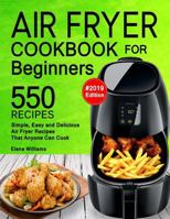 Air Fryer Cookbook for Beginners: 550 Simple, Easy and Delicious Air Fryer Recipes That Anyone Can Cook. (2019 Edition) 1795186712 Book Cover