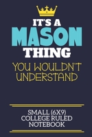 It's A Mason Thing You Wouldn't Understand Small (6x9) College Ruled Notebook: A cute book to write in for any book lovers, doodle writers and budding authors! 1702263789 Book Cover