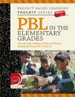 PBL In The Elementary Grades (Step-by-Step Guidance, Tools & Tips for Standards-Focused K-5 Projects 0996859829 Book Cover