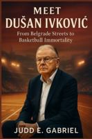 Meet Dusan Ivkovic: From Belgrade Streets to Basketball Immortality B0G4VZLRZ3 Book Cover