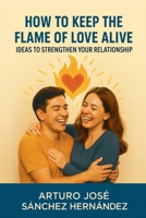 How to Keep the Flame of Love Alive: Ideas to Strengthen Your Relationship (The Love Journey) B0FSCZLLT3 Book Cover