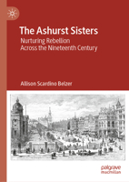The Ashurst Sisters: Nurturing Rebellion Across the Nineteenth Century 3032007844 Book Cover