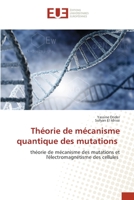 Théorie de mécanisme quantique des mutations: théorie de mécanisme des mutations et l'électromagnétisme des cellules (French Edition) 6203455385 Book Cover