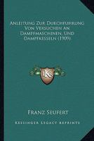 Anleitung Zur Durchfuhrung Von Versuchen An Dampfmaschinen, Und Dampfkesseln (1909) 1178840158 Book Cover