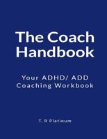 The Coach Handbook: Your Adhd/ Add Coaching Workbook 1729584144 Book Cover