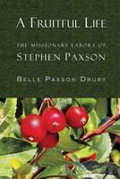 A Fruitful Life: The Missionary Labors of Stephen Paxson 1935626183 Book Cover