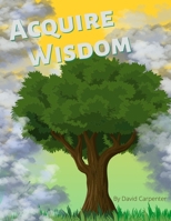 Acquire Wisdom: Mastering the righteous application of truth with kindness B0B92FZRL5 Book Cover