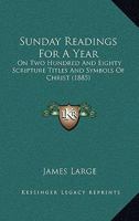 Sunday Readings For A Year: On Two Hundred And Eighty Scripture Titles And Symbols Of Christ 1437149596 Book Cover