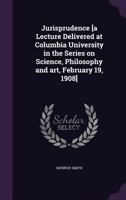 Jurisprudence [a Lecture Delivered at Columbia University in the Series on Science, Philosophy and art, February 19, 1908] 1021943320 Book Cover