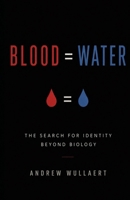 Blood = Water: The Search For Identity Beyond Biology B0H4R6GR18 Book Cover