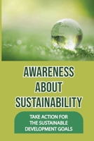 Awareness About Sustainability: Take Action For The Sustainable Development Goals: Sustainability Examples B09DMR5GJV Book Cover