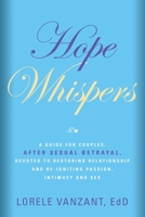 Hope Whispers: A Guide for Couples, After Sexual Betrayal, Devoted to Restoring Relationship, and Re-igniting Passion, Intimacy and Sex 164718150X Book Cover