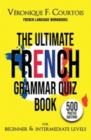 The Ultimate French Quiz Book for Beginner & Intermediate Levels: 500 Grammar Practice Questions 0998080462 Book Cover