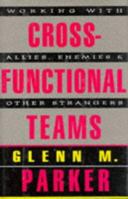 Cross-Functional Teams : Working With Allies, Enemies, and Other Strangers (The Jossey-Bass Management) 1555426093 Book Cover
