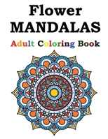 Flower Mandalas Adult Coloring Book: Adult Coloring Book Featuring Beautiful Mandalas Designed to Soothe the Soul B08SZ424Y8 Book Cover