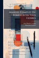 Manuel Complet Du Fondeur En Tous Genres: Faisant Suite Au Manuel Du Travail Des M Taux ... 1272599221 Book Cover