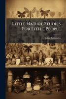 Little Nature Studies For Little People: A Second And Third Reader... 1279171626 Book Cover