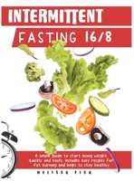 Intermittent Fasting 16/8: A Simple Guide to Start Losing Weight Quickly and Easily Includes Easy Recipes for Fat Burning and Helps to Stay Healthy 1914084055 Book Cover