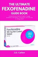 The Ultimate Fexofenadine Guide Book: Comprehensive Medical Insights, Dosage Guidelines, Side Effects, Interactions, and Safe Use for Allergy Relief B0FKYG11BQ Book Cover