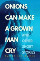 Onions Can Make a Grown Man Cry: and Other Short Stories B0CR1VVRX1 Book Cover