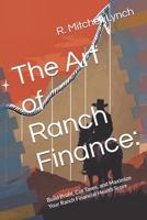 The Art of Ranch Finance:: Build Profit, Cut Taxes, and Maximize Your Ranch Financial Health Score B0H22QN2NJ Book Cover