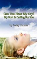 Can You Hear My Cry? My Soul Is Calling For You 1425990126 Book Cover