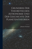 Grundriss Der Theoretischen Astronomie Und Der Geschichte Der Planetentheorien 1018292187 Book Cover