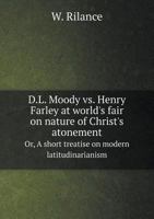 D.L. Moody vs. Henry Farley at World's Fair on Nature of Christ's Atonement Or, a Short Treatise on Modern Latitudinarianism 5518879962 Book Cover