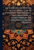 Outlines of an History of the Hindu Law in Partition, Inheritance, and Adoption, as Contained in the Original Sanscrit Treatises 1371430853 Book Cover
