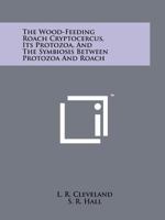 The Wood-Feeding Roach Cryptocercus, Its Protozoa, And The Symbiosis Between Protozoa And Roach 1258210797 Book Cover