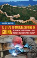 13 Steps to Manufacturing in China: The Definitive Guide to Opening a Plant, From Site Location to Plant Start-Up 0230120784 Book Cover