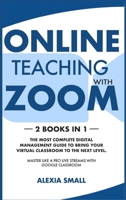 Online Teaching with Zoom: 2 books in 1: the most complete digital management guide to bring your virtual classroom to the next level. Master like a pro live streams with google classroom 9918951133 Book Cover