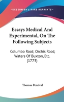 Essays Medical And Experimental, On The Following Subjects: Columbo Root; Orchis Root; Waters Of Buxton, Etc. 1166042847 Book Cover