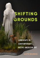 Shifting Grounds: Landscape in Contemporary Native American Art 0295749164 Book Cover