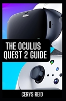 The Oculus Quest 2 Guide: Your Ultimate Beginner's Journey to Mastering VR for All Genders! B0CCCKFVLB Book Cover