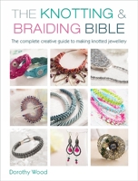 The Knotting & Braiding Bible: The Complete Guide to Creative Knotting Including Kumihimo, Macram, and Plaiting 1446303942 Book Cover