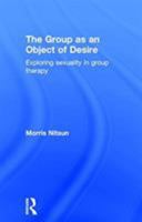 The Group as an Object of Desire: Exploring Sexuality in Group Therapy 158391871X Book Cover
