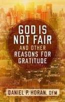 God Is Not Fair, and Other Reasons for Gratitude 1632531410 Book Cover