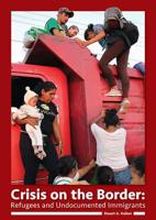 Crisis on the Border: Refugees and Undocumented Immigrants 1682827372 Book Cover